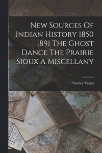 bokomslag New Sources Of Indian History 1850 1891 The Ghost Dance The Prairie Sioux A Miscellany
