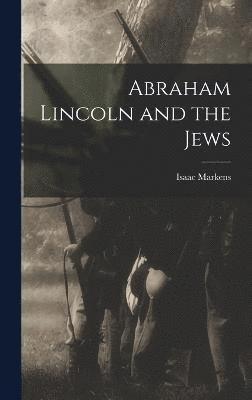 Isaac Markens - Abraham Lincoln and the Jews, Inbunden