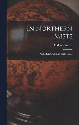 In Northern Mists; Arctic Exploration in Early Times 1