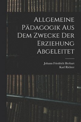 bokomslag Allgemeine Pdagogik Aus Dem Zwecke Der Erziehung Abgeleitet