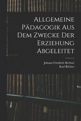 Allgemeine Pädagogik Aus Dem Zwecke Der Erziehung Abgeleitet