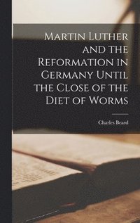 bokomslag Martin Luther and the Reformation in Germany Until the Close of the Diet of Worms