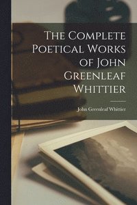 bokomslag The Complete Poetical Works of John Greenleaf Whittier