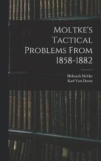 bokomslag Moltke's Tactical Problems From 1858-1882