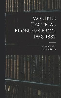 Moltke's Tactical Problems From 1858-1882 1