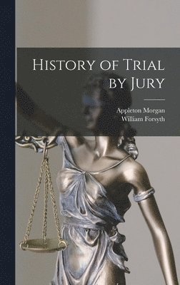 Appleton Morgan, William Forsyth - History of Trial by Jury, Inbunden