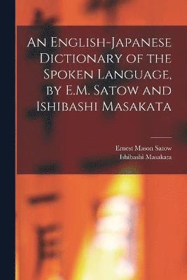 An English-Japanese Dictionary of the Spoken Language, by E.M. Satow and Ishibashi Masakata 1