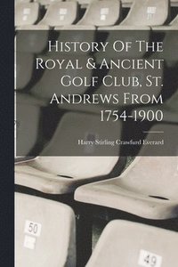 bokomslag History Of The Royal & Ancient Golf Club, St. Andrews From 1754-1900