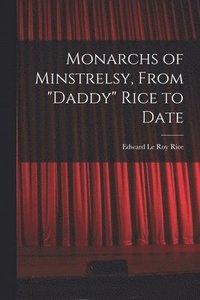 bokomslag Monarchs of Minstrelsy, From &quot;Daddy&quot; Rice to Date