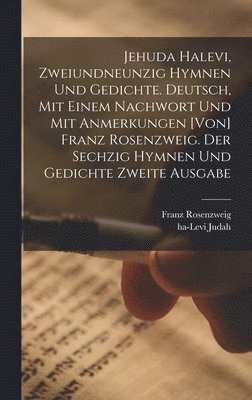 Jehuda Halevi, zweiundneunzig Hymnen und Gedichte. Deutsch, mit einem Nachwort und mit Anmerkungen [von] Franz Rosenzweig. Der sechzig Hymnen und Gedichte zweite Ausgabe 1