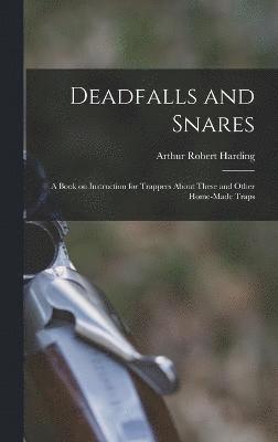 Deadfalls and Snares; a Book on Instruction for Trappers About These and Other Home-made Traps 1