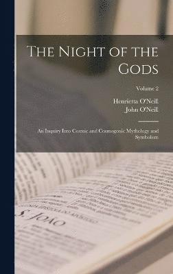 bokomslag Night of the Gods; an Inquiry Into Cosmic and Cosmogonic Mythology and Symbolism; Volume 2