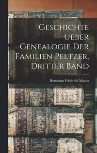 bokomslag Geschichte ueber Genealogie der Familien Peltzer, Dritter Band