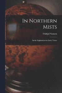 bokomslag In Northern Mists; Arctic Exploration in Early Times