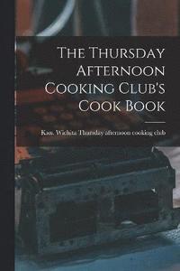 bokomslag The Thursday Afternoon Cooking Club's Cook Book