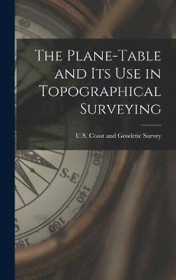 U S Coast and Geodetic Survey, U. S. Coast and Geodetic Survey, U.S. Coast and Geodetic Survey - Plane-Table and Its Use in Topographical Surveying, Inbunden