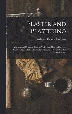 Frederick Thomas Hodgson - Plaster and Plastering, Inbunden