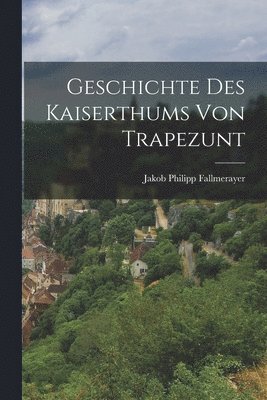 bokomslag Geschichte des Kaiserthums von Trapezunt