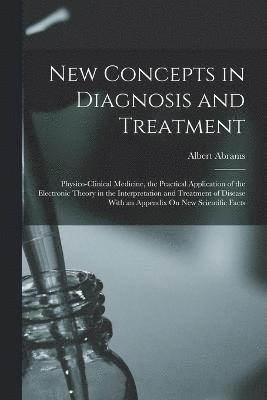 Albert Abrams - New Concepts in Diagnosis and Treatment, Häftad