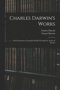 bokomslag Charles Darwin's Works: The Formation of Vegetable Mould Through the Action of Worms
