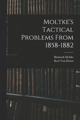 bokomslag Moltke's Tactical Problems From 1858-1882