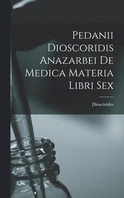 bokomslag Pedanii Dioscoridis Anazarbei De Medica Materia Libri Sex