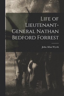John Allan Wyeth - Life of Lieutenant-General Nathan Bedford Forrest, Häftad