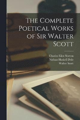 Charles Eliot Norton, Nathan Haskell Dole, Walter Scott - Complete Poetical Works of Sir Walter Scott, Häftad