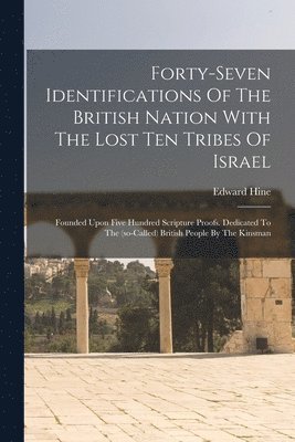 bokomslag Forty-seven Identifications Of The British Nation With The Lost Ten Tribes Of Israel