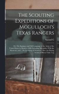 bokomslag The Scouting Expeditions of McCulloch's Texas Rangers; or, The Summer and Fall Campaign of the Army of the United States in Mexico--1846; Including Skirmishes With the Mexicans, and ... the Storming