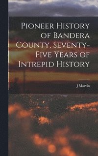 bokomslag Pioneer History of Bandera County, Seventy-five Years of Intrepid History