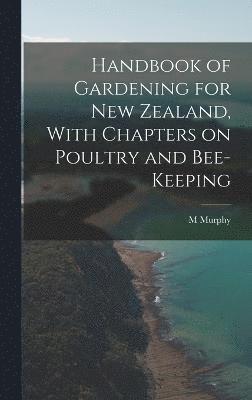 M Murphy, M. Murphy - Handbook of Gardening for New Zealand, With Chapters on Poultry and Bee-keeping, Inbunden