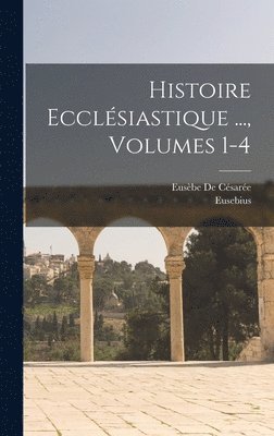 Histoire Ecclsiastique ..., Volumes 1-4 1