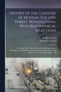 bokomslag History of the Counties of Mckean, Elk, and Forest, Pennsylvania, With Biographical Selections