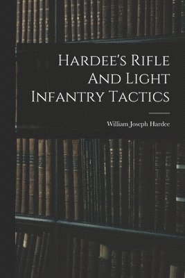 Hardee's Rifle And Light Infantry Tactics