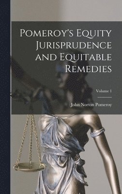 Pomeroy's Equity Jurisprudence and Equitable Remedies; Volume 1 1