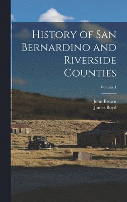 History of San Bernardino and Riverside Counties; Volume I 1