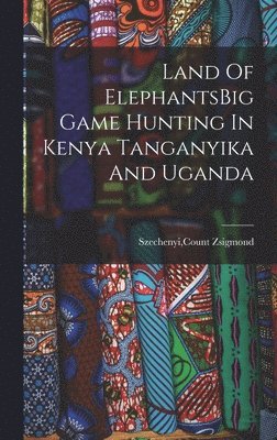 Count Zsigmond Szechenyi, Count Zsigmond. Szechenyi - Land Of ElephantsBig Game Hunting In Kenya Tanganyika And Uganda, Inbunden