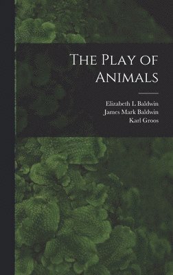 Karl Groos, Elizabeth L Baldwin, James Mark Baldwin - Play of Animals, Inbunden