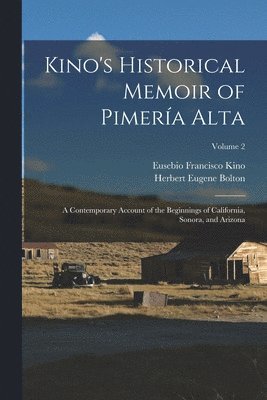 bokomslag Kino's Historical Memoir of Pimera Alta; a Contemporary Account of the Beginnings of California, Sonora, and Arizona; Volume 2