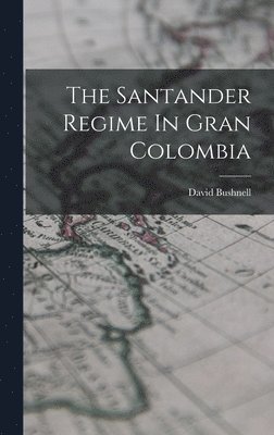 David Bushnell - Santander Regime In Gran Colombia, Inbunden