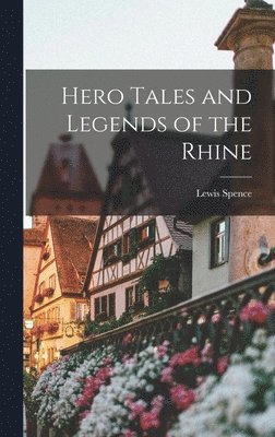 Lewis Spence - Hero Tales and Legends of the Rhine, Inbunden