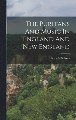 The Puritans And Music In England And New England 1