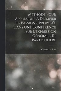 bokomslag Methode Pour Apprendre  Dessiner Les Passions, Propose Dans Une Conference Sur L'expression Gnrale, Et Particuliere
