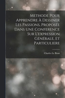 Charles Le Brun - Methode Pour Apprendre À Dessiner Les Passions, Proposée Dans Une Conference Sur L'expression Générale, Et Particuliere, Häftad