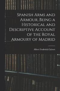 bokomslag Spanish Arms and Armour, Being a Historical and Descriptive Account of the Royal Armoury of Madrid