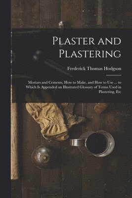 Frederick Thomas Hodgson - Plaster and Plastering, Häftad