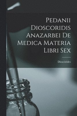 bokomslag Pedanii Dioscoridis Anazarbei De Medica Materia Libri Sex