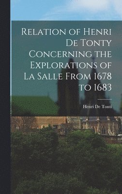 Relation of Henri De Tonty Concerning the Explorations of La Salle From 1678 to 1683 1