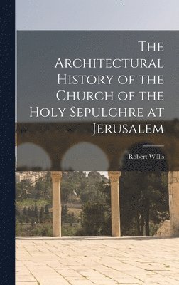 Robert Willis - Architectural History of the Church of the Holy Sepulchre at Jerusalem, Inbunden